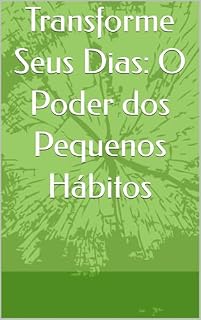 Livro Transforme Seus Dias: O Poder dos Pequenos Hábitos