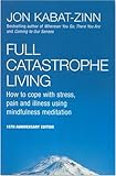 Full Catastrophe Living: How to Cope with Stress, Pain and Illness Using Mindfulness Meditation cover