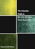 The Columbia Guide to the Latin American Novel Since 1945 (The Columbia Guides to Literature Since 1 by Raymond Williams