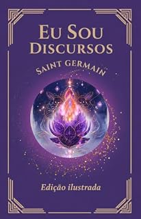 Livro Os discursos EU SOU - Edição ilustrada e prefaciada (Mestres ascensos: Os ensinamentos EU SOU)