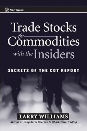 Amazon Com Trade Stocks And Commodities With The Insiders Secrets Of The Cot Report Wiley Trading Book 247 Ebook Williams Larry R Kindle Store