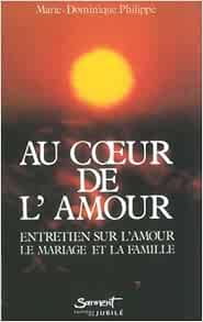 Au Cœur De L Amour Entretien Sur L Amour Le Mariage Et La Famille French Edition Philippe M D Books Amazon