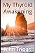 My Thyroid Awakening: From medical confusion to natural good health by John Triggs