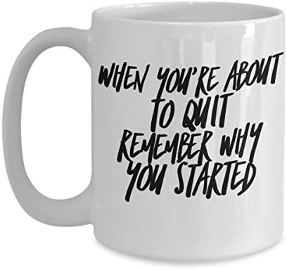 When You're About To Quit Remember Why You Started - Motivational - 15oz coffee mug - Great gift idea for BFF/Friend/Coworker/Boss/Secret Santa/birthday/Husband/Wife/girlfriend/Boyfriend (White)
