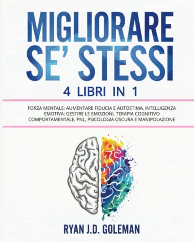 MIGLIORARE-SE-STESSI-4-Libri-in-1-Forza-Mentale-Aumentare-Fiducia-e-Autostima-Intelligenza-Emotiva-Gestire-le-Emozioni-Terapia-Cognitivo-Comportamentale-PNL-Psicologia-Oscura-e-Manipolazione-Copertina