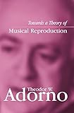 Towards a Theory of Musical Reproduction: Notes, a Draft and Two Schemata by Theodor W. Adorno, Henri Lonitz