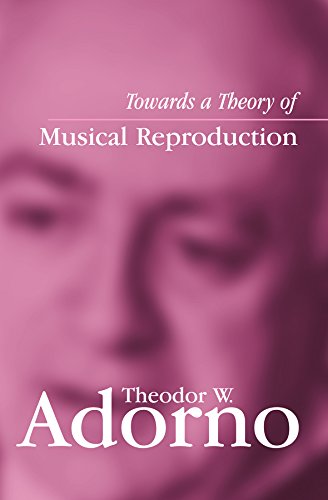Towards a Theory of Musical Reproduction: Notes, a Draft and Two Schemata by Theodor W. Adorno