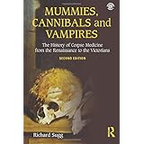 Mummies, Cannibals and Vampires: The History of Corpse Medicine from the Renaissance to the Victorians