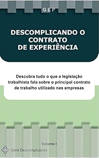 Livro DESCOMPLICANDO O CONTRATO DE EXPERIÊNCIA: Descubra tudo o que a legislação trabalhista fala sobre o principal contrato de trabalho utilizado nas empresas (Série Descomplicando Livro 1)