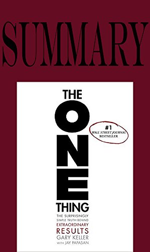 Summary of The ONE Thing: The Surprisingly Simple Truth Behind Extraordinary Results by Gary Keller  and Jay Papasan