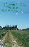 Alcool, moi et le bonnet rouge: Récit (French Edition) by 