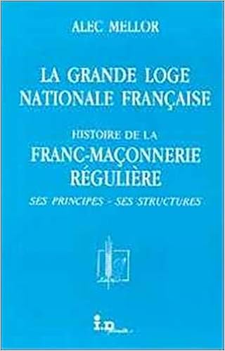 Amazon Fr La Grande Loge Nationale Francaise Histoire De La Franc Maconnerie Reguliere Ses Principes Ses Structures Mellor Alec Livres