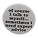 of course I talk to myself need expert advice Magnet Voices Funny Humor