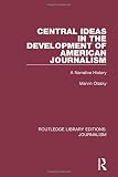 Image de Central Ideas in the Development of American Journalism: A Narrative History (Routledge Library Editions: Journalism) (Volume 11)