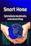 Smart Home: Digital Assistants, Home Automation, and the Internet of Things (Our Internet of Things Book 2019)
