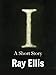 I - A Short Story by Ray Ellis, Ray Ellis II