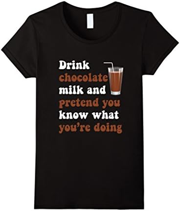 Womens Drink Chocolate Milk and Pretend... Funny T-Shirt | Gift Tee Medium Black