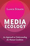 Media Ecology: An Approach to Understanding the Human Condition (Understanding Media Ecology) by Lance Strate