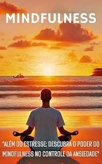 Livro Mindfulness na Prática: Como Reduzir o Estresse e a Ansiedade no Dia a Dia: Uma jornada simples e transformadora para mais equilíbrio e clareza mental