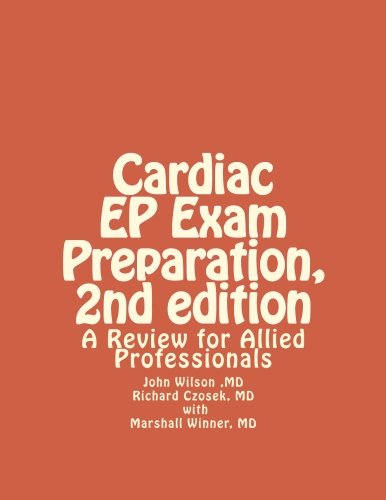 Cardiac EP Exam Preparation, 2nd edition: A Review for Allied Professionals Cardiac EP Exam Preparation, 2nd edition: A Review for Allied Professionals