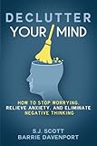 Declutter Your Mind: How to Stop Worrying, Relieve Anxiety, and Eliminate Negative Thinking