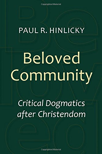 Beloved Community: Critical Dogmatics after Christendom by Paul R. Hinlicky