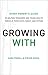 Growing With: Every Parent's Guide to Helping Teenagers and Young Adults Thrive in Their Faith, Family, and Future by Kara Powell, Steven Argue