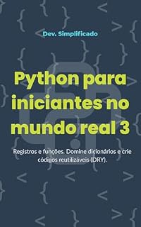 Livro Python para iniciantes no mundo real 3: Registros e funções. Domine dicionários e crie códigos reutilizáveis (DRY).