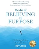 The Art of Believing on Purpose: Life Changing Reflections from the Deep Dive Coach by Bev Aron