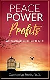 Peace Power Profits: Why You Don't Have It : How To Get It by Dr. Gwendolyn Smith