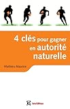 4 cles pour gagner en autorite naturelle - 2e edition - en affaires et dans la vie ! by
