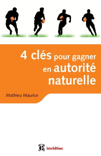 4 cles pour gagner en autorite naturelle - 2e edition - en affaires et dans la vie ! by (Paperback)