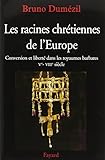 Les racines chrétiennes de l'Europe : Conversion et liberté dans les royaumes barbares Ve-VIIIe si by 