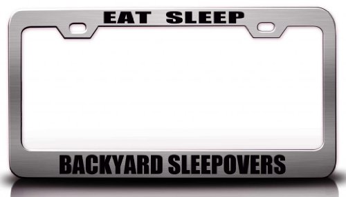 EAT SLEEP BACKYARD SLEEPOVERS Hobies Sports Steel Metal License Plate Frame Ch#4