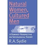 Natural Women, Cultured Men : A Feminist Perspective on Sociological Theory, Sydie, R. A. and Andrew, R. A., 0774804912
