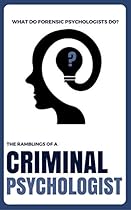 What Do Forensic Psychologists Do? (Forensic Psychology): The Ramblings Of A Criminal Psychologist (Criminal Psychology Books) What Do Forensic Psychologists Do? (Forensic Psychology): The Ramblings Of A Criminal Psychologist (Criminal Psychology Books)