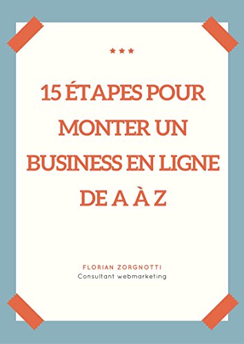 15 étapes pour monter un business en ligne de A à Z (French Edition) by Florian Zorgnotti