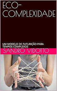 Livro ECO-COMPLEXIDADE : UM MODELO DE FUTURIÇÃO PARA TEMPOS COMPLEXOS