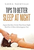 Tips To Better Sleep At Night: Figure Out How To Get That Great Night Rest For A More Advantageous Y by Laura Sackville