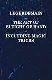 Legerdemain - The Art of Sleight of Hand - Including Magic Tricks by