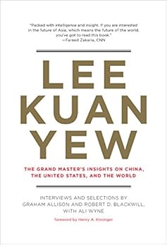 Lee Kuan Yew: The Grand Master's Insights on China, the United States, and the World (Belfer Center Studies in International Security) by [Allison, Graham, Blackwill, Robert D., Wyne, Ali, Kissinger, Henry A.]