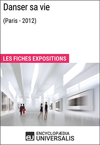 Danser sa vie (Paris - 2012): Les Fiches Exposition d'Universalis (French Edition)