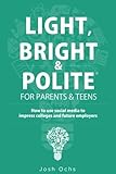 Light, Bright and Polite for Parents/Teens: How to Shine Online to Impress Colleges