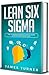 Lean Six Sigma: The Ultimate Beginner's Guide to Learn Lean Six Sigma Step by Step