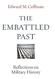 The Embattled Past: Reflections on Military History by Edward M. Coffman