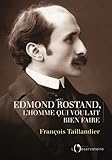 Edmond Rostand, l'homme qui voulait bien faire by 