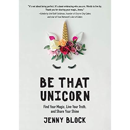 Be That Unicorn: Find Your Magic, Live Your Truth, and Share Your Shine Be That Unicorn: Find Your Magic, Live Your Truth, and Share Your Shine