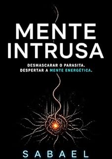 Livro MENTE INTRUSA: Desmascarar o parasita. Despertar a mente energética.