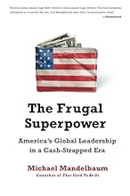 The Frugal Superpower: America's Global Leadership in a Cash-Strapped Era