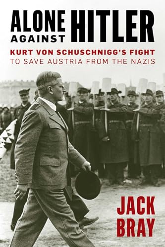Alone against Hitler: Kurt von Schuschnigg's Fight to Save Austria from the Naz…